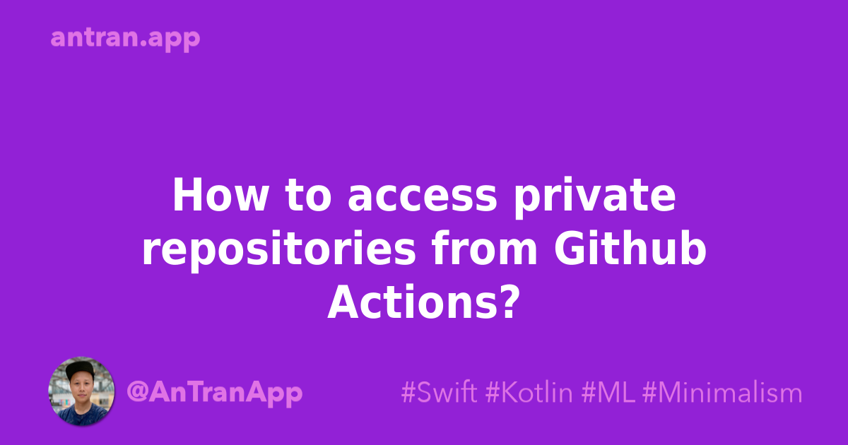 How To Access Private Repositories From Github Actions An Tran how-to-access-private-repositories-from-github-actions-an-tran
